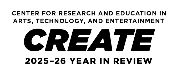 Box containing text reading 'Center for Research and Education in Arts, Technology, and Entertainment (CREATE) 2025-26 Year-in-Review'